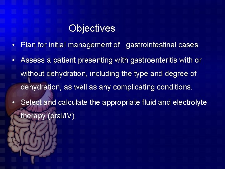 Objectives • Plan for initial management of gastrointestinal cases • Assess a patient presenting