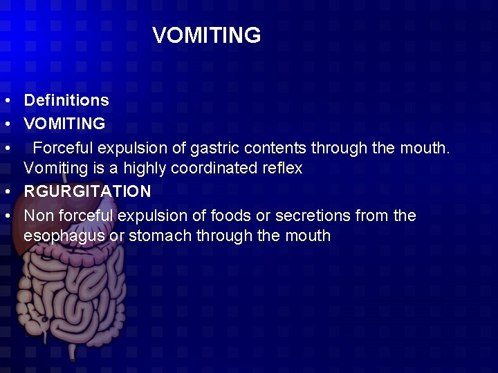 VOMITING • Definitions • VOMITING • Forceful expulsion of gastric contents through the mouth.