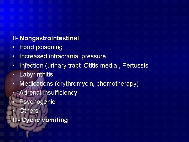 II- Nongastrointestinal • Food poisoning • Increased intracranial pressure • Infection (urinary tract ,