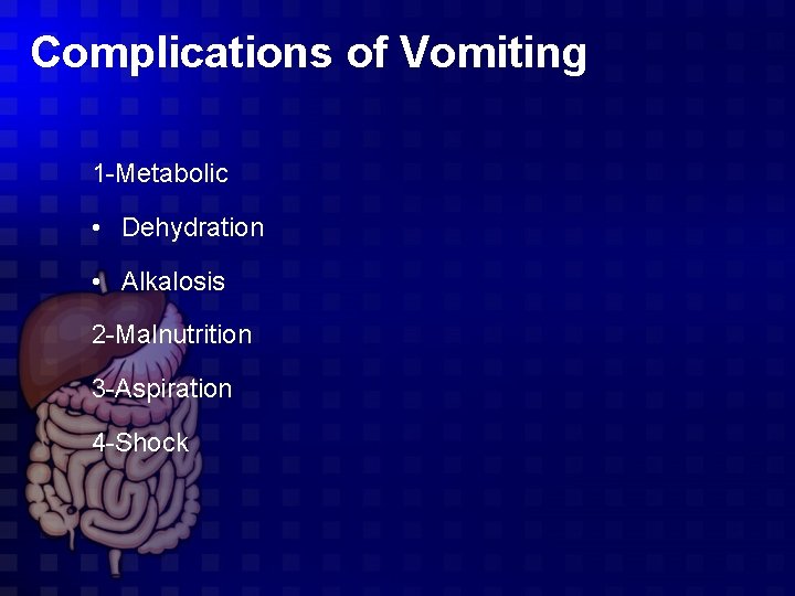 Complications of Vomiting 1 -Metabolic • Dehydration • Alkalosis 2 -Malnutrition 3 -Aspiration 4