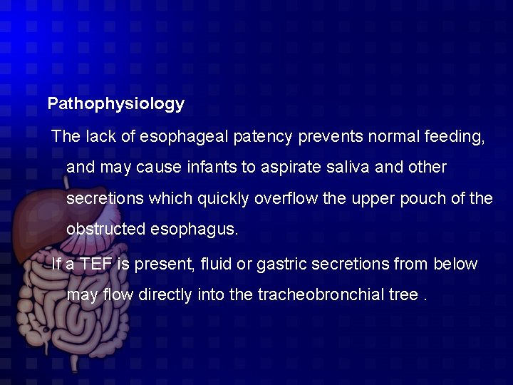 Pathophysiology The lack of esophageal patency prevents normal feeding, and may cause infants to