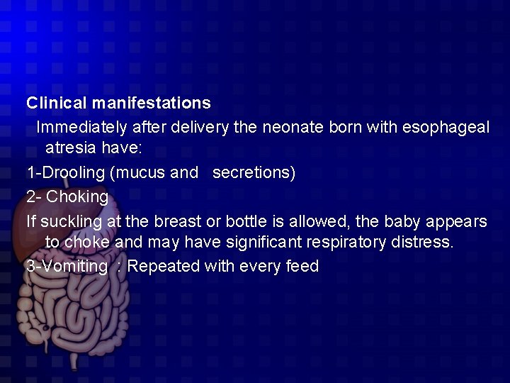 Clinical manifestations Immediately after delivery the neonate born with esophageal atresia have: 1 -Drooling