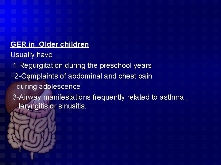 GER in Older children Usually have 1 -Regurgitation during the preschool years 2 -Complaints