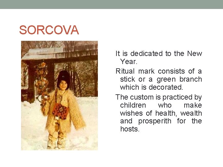 SORCOVA It is dedicated to the New Year. Ritual mark consists of a stick