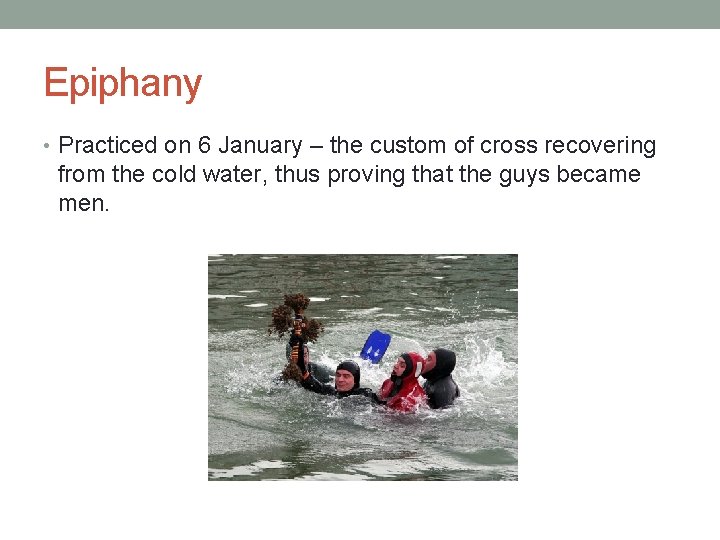 Epiphany • Practiced on 6 January – the custom of cross recovering from the