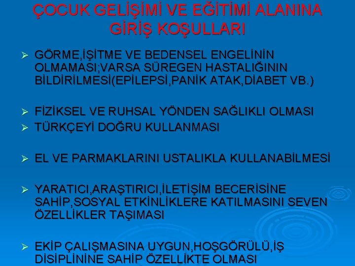 ÇOCUK GELİŞİMİ VE EĞİTİMİ ALANINA GİRİŞ KOŞULLARI Ø GÖRME, İŞİTME VE BEDENSEL ENGELİNİN OLMAMASI;