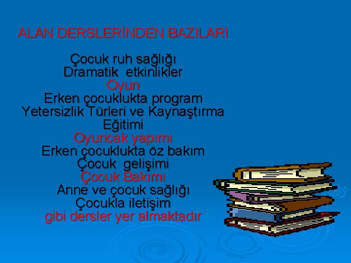 ALAN DERSLERİNDEN BAZILARI Çocuk ruh sağlığı Dramatik etkinlikler Oyun Erken çocuklukta program Yetersizlik Türleri