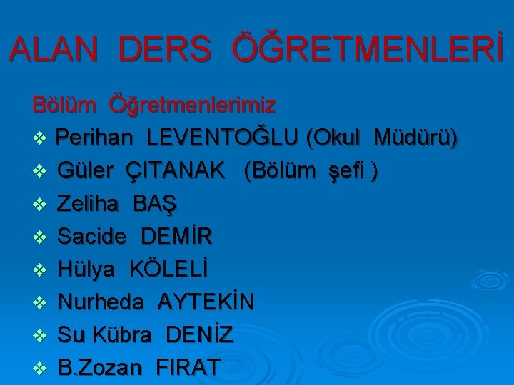 ALAN DERS ÖĞRETMENLERİ Bölüm Öğretmenlerimiz v Perihan LEVENTOĞLU (Okul Müdürü) v Güler ÇITANAK (Bölüm