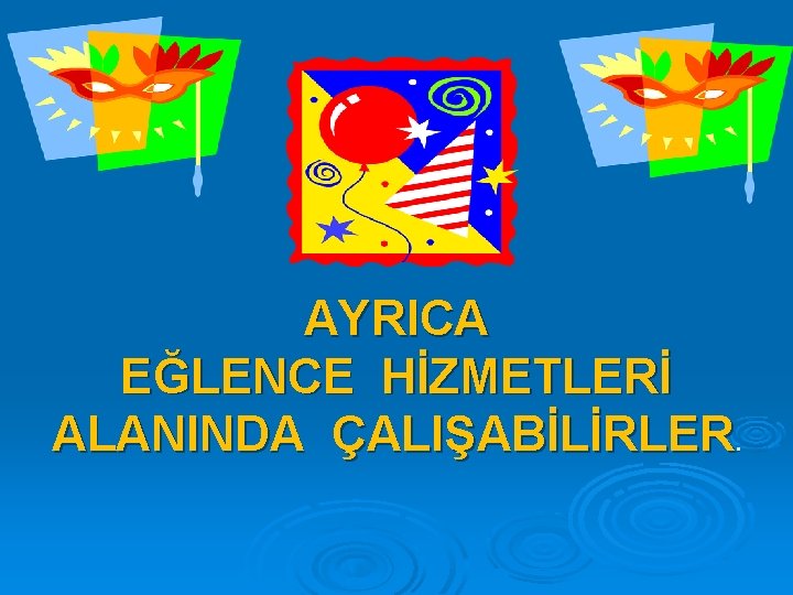 AYRICA EĞLENCE HİZMETLERİ ALANINDA ÇALIŞABİLİRLER. 