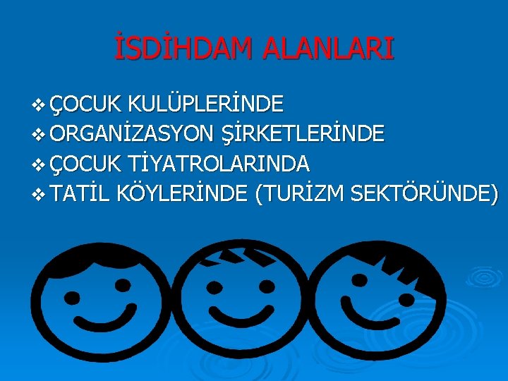 İSDİHDAM ALANLARI v ÇOCUK KULÜPLERİNDE v ORGANİZASYON ŞİRKETLERİNDE v ÇOCUK TİYATROLARINDA v TATİL KÖYLERİNDE