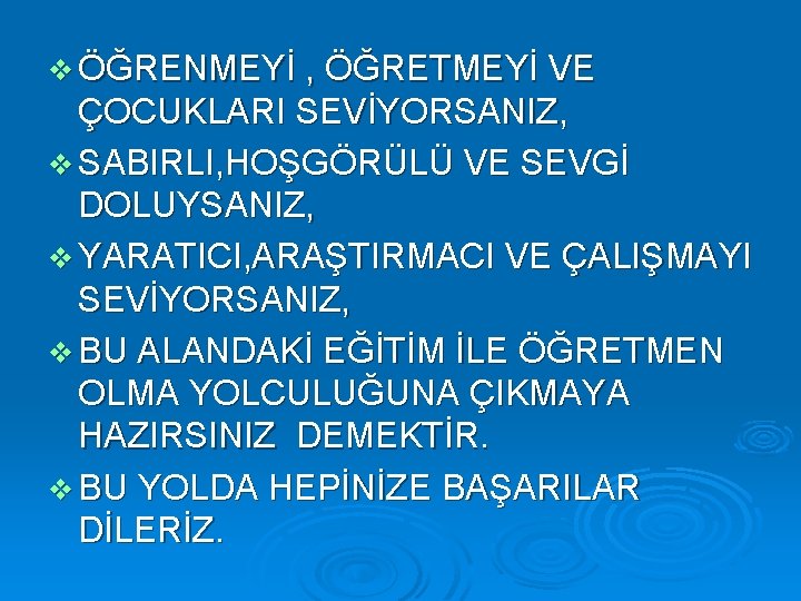 v ÖĞRENMEYİ , ÖĞRETMEYİ VE ÇOCUKLARI SEVİYORSANIZ, v SABIRLI, HOŞGÖRÜLÜ VE SEVGİ DOLUYSANIZ, v