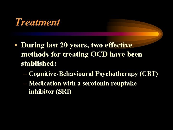 Treatment • During last 20 years, two effective methods for treating OCD have been