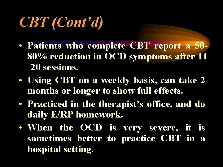 CBT (Cont’d) • Patients who complete CBT report a 5080% reduction in OCD symptoms