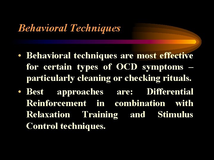 Behavioral Techniques • Behavioral techniques are most effective for certain types of OCD symptoms