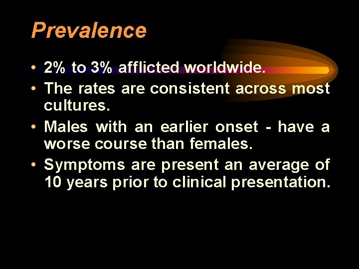Prevalence • 2% to 3% afflicted worldwide. • The rates are consistent across most