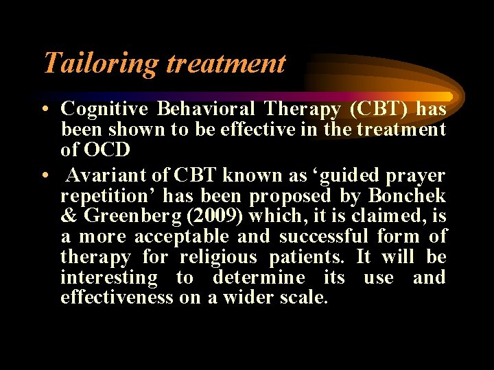 Tailoring treatment • Cognitive Behavioral Therapy (CBT) has been shown to be effective in