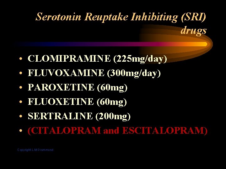 Serotonin Reuptake Inhibiting (SRI) drugs • • • CLOMIPRAMINE (225 mg/day) FLUVOXAMINE (300 mg/day)