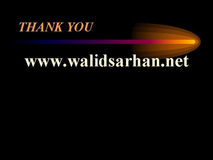 THANK YOU www. walidsarhan. net 