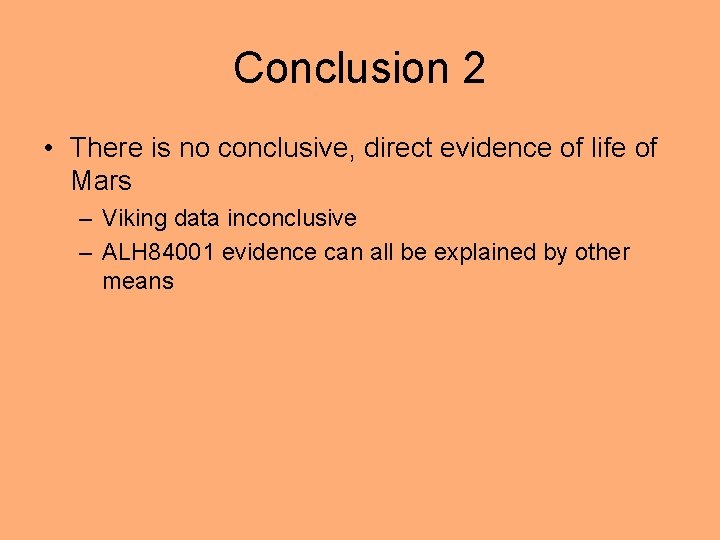 Conclusion 2 • There is no conclusive, direct evidence of life of Mars –