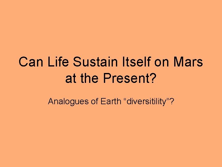 Can Life Sustain Itself on Mars at the Present? Analogues of Earth “diversitility”? 