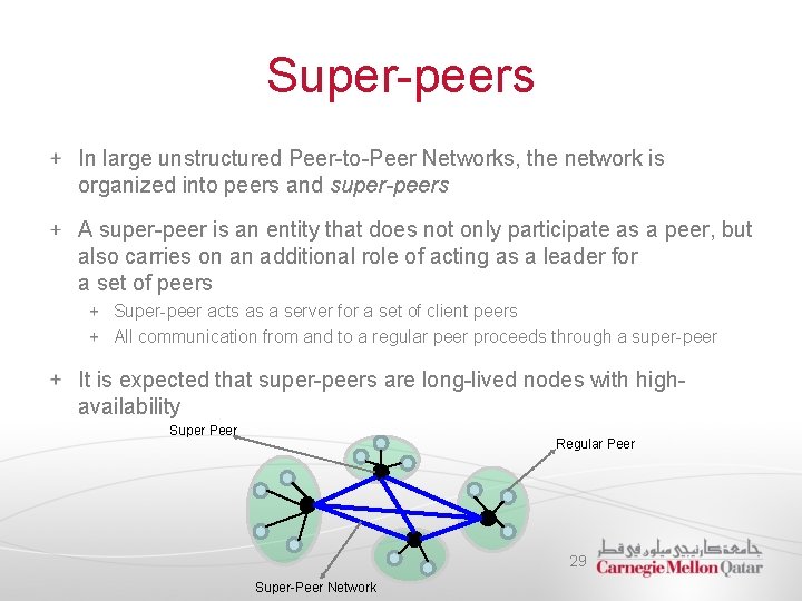 Super-peers In large unstructured Peer-to-Peer Networks, the network is organized into peers and super-peers