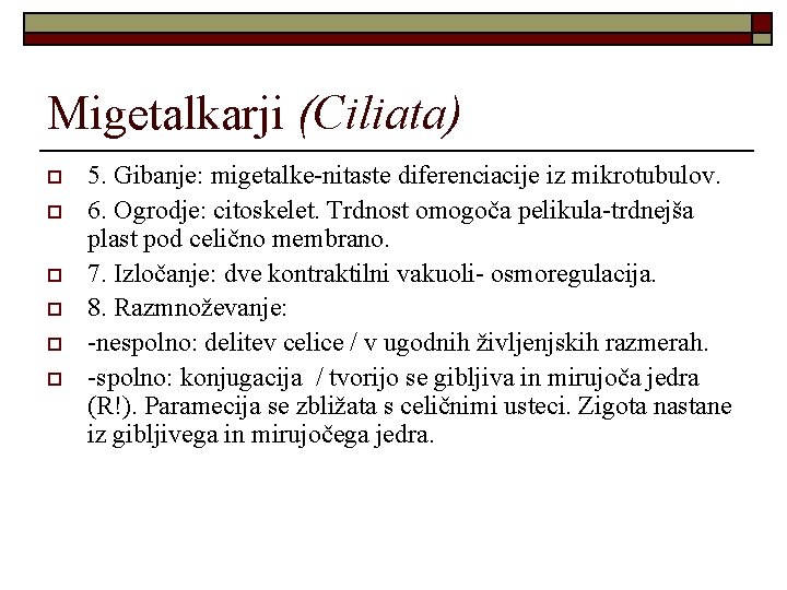 Migetalkarji (Ciliata) o o o 5. Gibanje: migetalke-nitaste diferenciacije iz mikrotubulov. 6. Ogrodje: citoskelet.