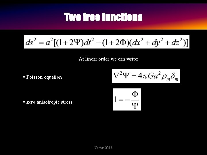 Two free functions At linear order we can write: § Poisson equation § zero