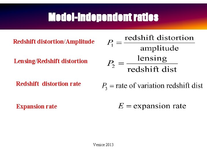 Model-independent ratios Redshift distortion/Amplitude Lensing/Redshift distortion rate Expansion rate Venice 2013 