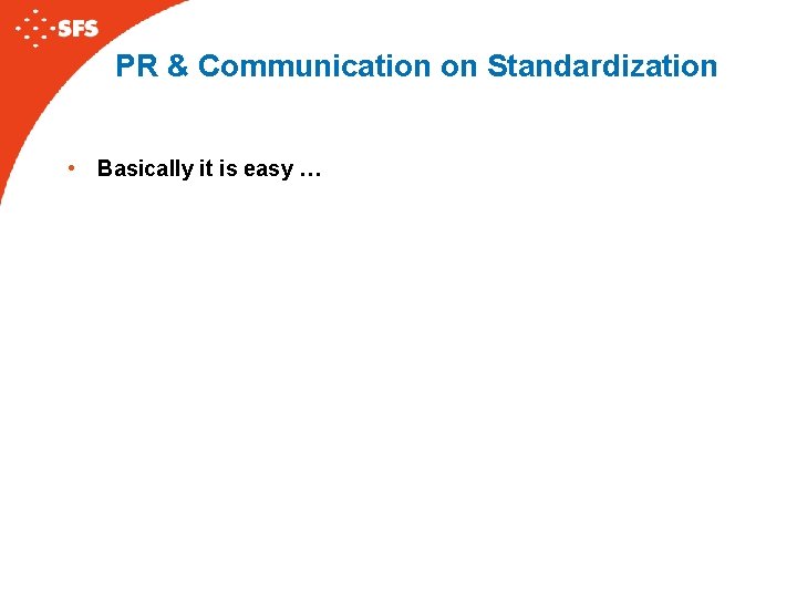 PR & Communication on Standardization • Basically it is easy … 