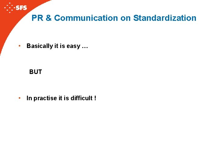 PR & Communication on Standardization • Basically it is easy … BUT • In