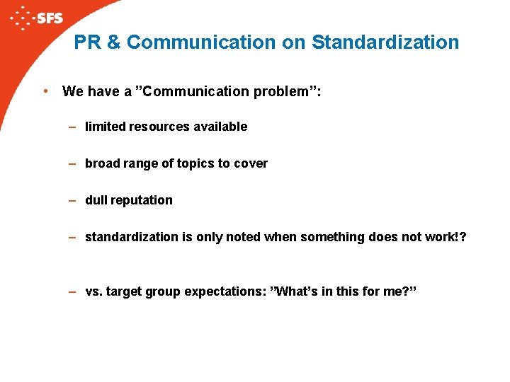 PR & Communication on Standardization • We have a ”Communication problem”: – limited resources