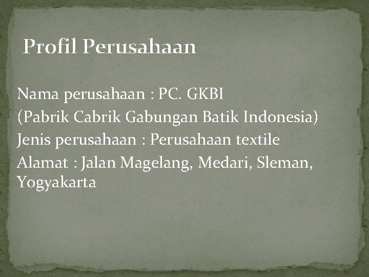 Profil Perusahaan Nama perusahaan : PC. GKBI (Pabrik Cabrik Gabungan Batik Indonesia) Jenis perusahaan