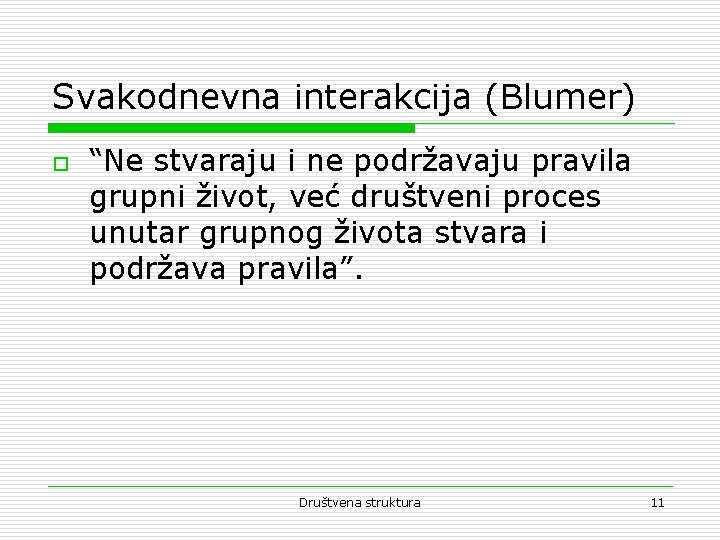 Svakodnevna interakcija (Blumer) o “Ne stvaraju i ne podržavaju pravila grupni život, već društveni