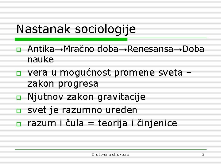 Nastanak sociologije o o o Antika→Mračno doba→Renesansa→Doba nauke vera u mogućnost promene sveta –