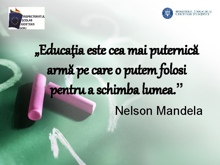 „Educaţia este cea mai puternică armă pe care o putem folosi pentru a schimba