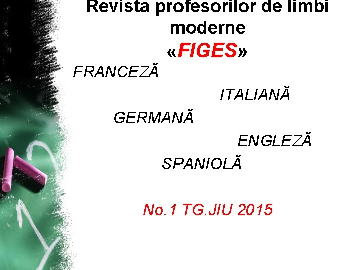 Revista profesorilor de limbi moderne «FIGES» FRANCEZĂ ITALIANĂ GERMANĂ ENGLEZĂ SPANIOLĂ No. 1 TG.