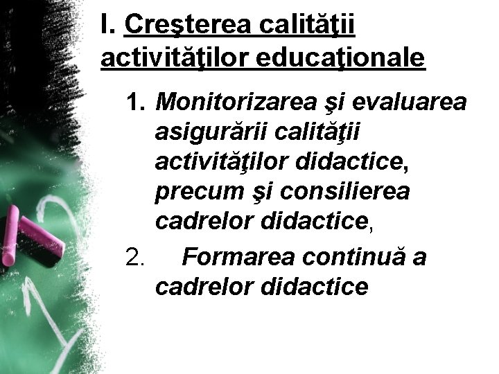 I. Creşterea calităţii activităţilor educaţionale 1. Monitorizarea şi evaluarea asigurării calităţii activităţilor didactice, precum