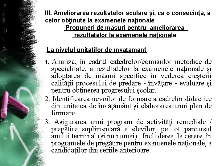 III. Ameliorarea rezultatelor şcolare și, ca o consecinţă, a celor obţinute la examenele naţionale