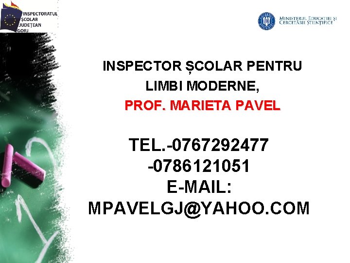 INSPECTOR ȘCOLAR PENTRU LIMBI MODERNE, PROF. MARIETA PAVEL TEL. -0767292477 -0786121051 E-MAIL: MPAVELGJ@YAHOO. COM