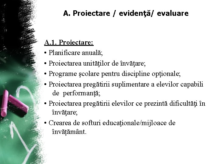 A. Proiectare / evidenţă/ evaluare A. 1. Proiectare: • Planificare anuală; • Proiectarea unităţilor