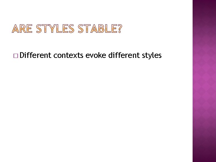 � Different contexts evoke different styles 