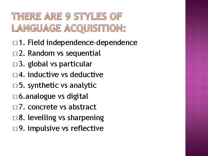 � 1. Field independence-dependence � 2. Random vs sequential � 3. global vs particular
