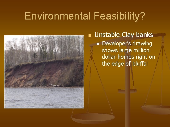 Environmental Feasibility? n Unstable Clay banks n Developer’s drawing shows large million dollar homes