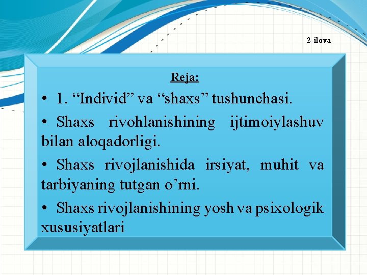 2 -ilova Reja: • 1. “Individ” va “shaxs” tushunchasi. • Shaxs rivohlanishining ijtimoiylashuv bilan