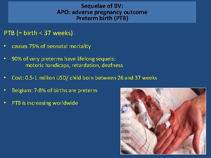 Sequelae of BV: APO: adverse pregnancy outcome Preterm birth (PTB) PTB (= birth <