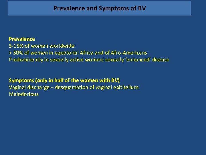 Prevalence and Symptoms of BV Prevalence 5 -15% of women worldwide > 50% of