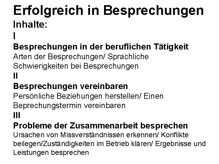 Erfolgreich in Besprechungen Inhalte: I Besprechungen in der beruflichen Tätigkeit Arten der Besprechungen/ Sprachliche