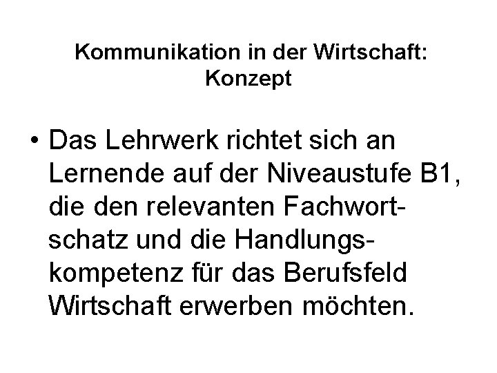 Kommunikation in der Wirtschaft: Konzept • Das Lehrwerk richtet sich an Lernende auf der