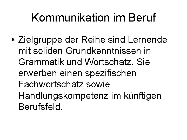 Kommunikation im Beruf • Zielgruppe der Reihe sind Lernende mit soliden Grundkenntnissen in Grammatik