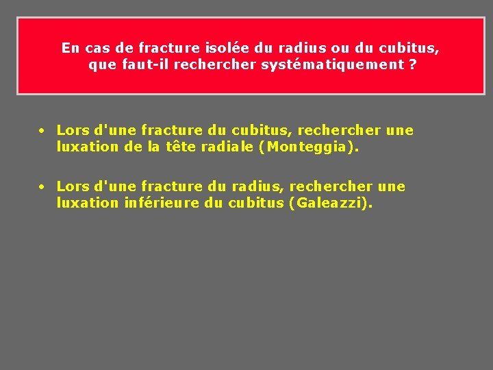 En cas de fracture isolée du radius ou du cubitus, que faut-il recher systématiquement